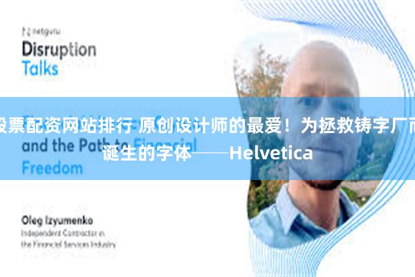 股票配资网站排行 原创设计师的最爱!为拯救铸字厂而诞生的字体──Helvetica