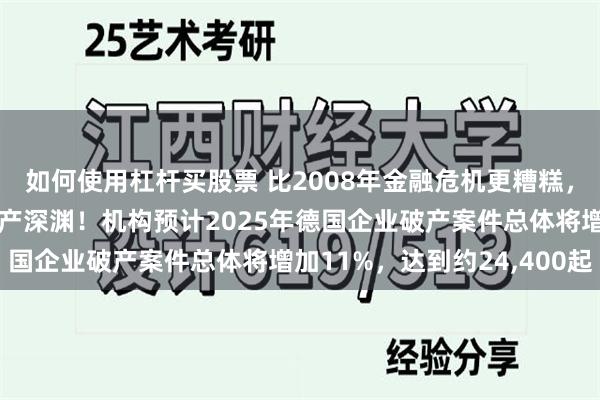 如何使用杠杆买股票 比2008年金融危机更糟糕，德国正陷入无休止的破产深渊！机构预计2025年德国企业破产案件总体将增加11%，达到约24,400起