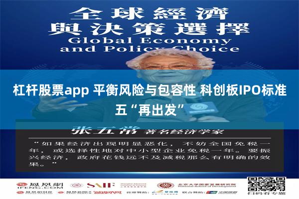 杠杆股票app 平衡风险与包容性 科创板IPO标准五“再出发”