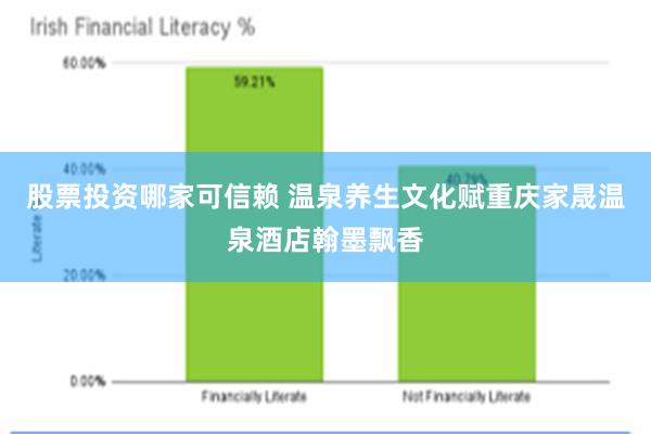 股票投资哪家可信赖 温泉养生文化赋重庆家晟温泉酒店翰墨飘香