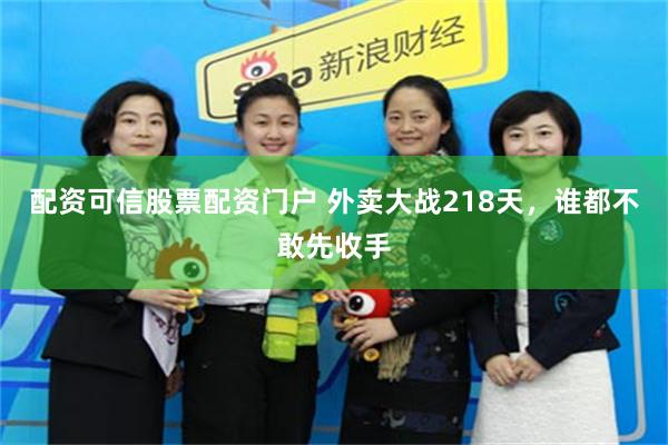 配资可信股票配资门户 外卖大战218天，谁都不敢先收手